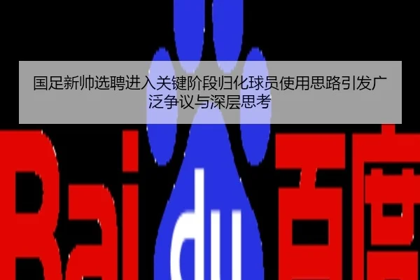 国足新帅选聘进入关键阶段归化球员使用思路引发广泛争议与深层思考